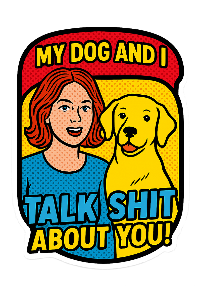 My Dog & I Talk Shit About You Decal